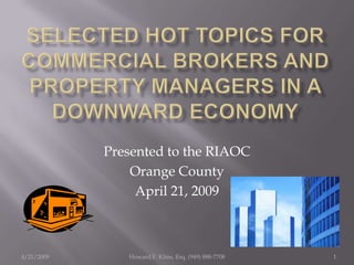 Presented to the RIAOC
                Orange County
                 April 21, 2009



4/21/2009      Howard F. Kline, Esq. (949) 888-7708   1
 