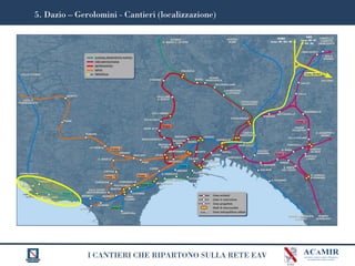 I CANTIERI CHE RIPARTONO SULLA RETE EAV
5. Dazio – Gerolomini - Cantieri (localizzazione)
 