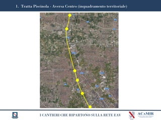 I CANTIERI CHE RIPARTONO SULLA RETE EAV

1. Tratta Piscinola - Aversa Centro (inquadramento territoriale)
 