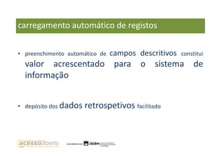 carregamento automático de registos
• preenchimento automático de

campos descritivos

constitui

valor acrescentado para o sistema de
informação
• depósito dos dados

retrospetivos facilitado

 