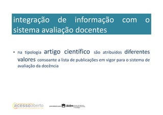 integração de informação com o
sistema avaliação docentes
• na tipologia

artigo científico

são atribuídos

diferentes

valores consoante a lista de publicações em vigor para o sistema de
avaliação da docência

 