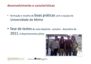 desenvolvimento e características
• formação e recolha de boas

práticas com a equipa da

Universidade do Minho

• fase de testes de auto depósito: outubro - dezembro de
2011, 3 departamentos piloto

 