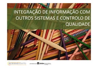 INTEGRAÇÃO DE INFORMAÇÃO COM
OUTROS SISTEMAS E CONTROLO DE
QUALIDADE

 