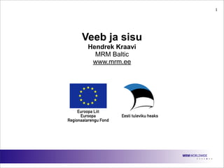 1




Veeb ja sisu
 Hendrek Kraavi
   MRM Baltic
  www.mrm.ee
 
