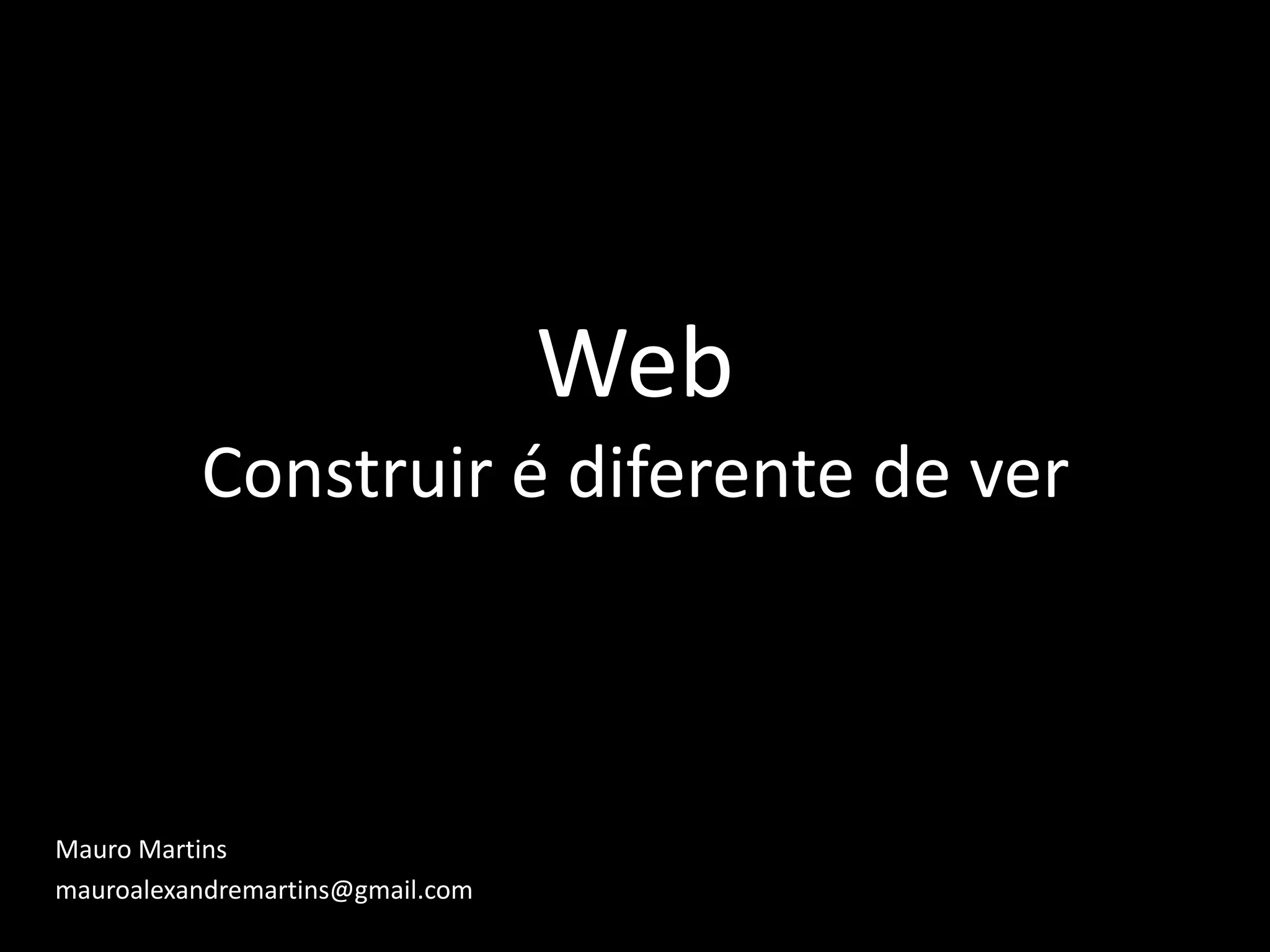 WebConstruir é diferente de verMauro Martinsmauroalexandremartins@gmail.com