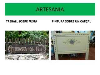 ARTESANIA
TREBALL SOBRE FUSTA PINTURA SOBRE UN CAPÇAL