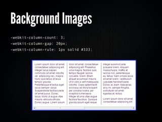 Background Images
-webkit-column-count: 3;
-webkit-column-gap: 20px;
-webkit-column-rule: 1px solid #333;
 