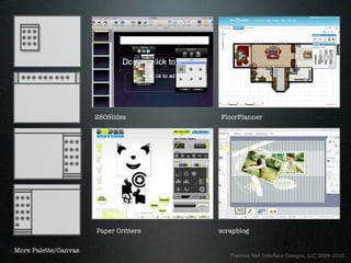 280Slides        FloorPlanner




                      Paper Critters   scrapblog


More Palette/Canvas
                                          Theresa Neil Interface Designs, LLC 2009-2010
 