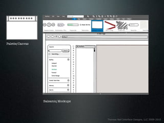 Palette/Canvas




                 Balsamiq Mockups




                                    Theresa Neil Interface Designs, LLC 2009-2010
 