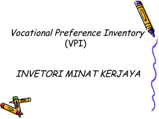 Vocational Preference Inventory
(VPI)
INVETORI MINAT KERJAYA
 