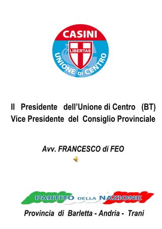 Provincia  di  Barletta - Andria -  Trani Il  Presidente  dell’Unione di Centro  (BT) Vice Presidente  del  Consiglio Provinciale     Avv. FRANCESCO di FEO 
