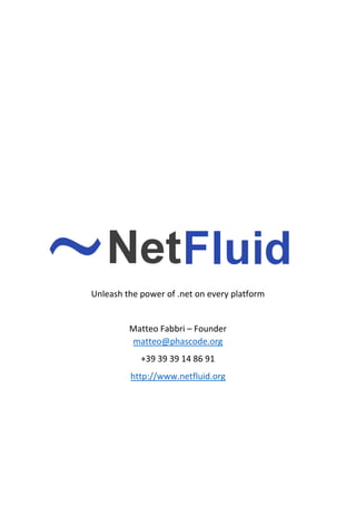 Unleash the power of .net on every platform

Matteo Fabbri – Founder
matteo@phascode.org
+39 39 39 14 86 91
http://www.netfluid.org

 