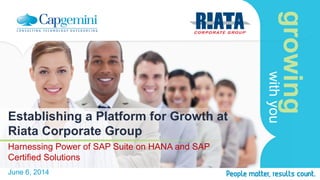 growing
withyou
Establishing a Platform for Growth at
Riata Corporate Group
Harnessing Power of SAP Suite on HANA and SAP
Certified Solutions
June 6, 2014
 
