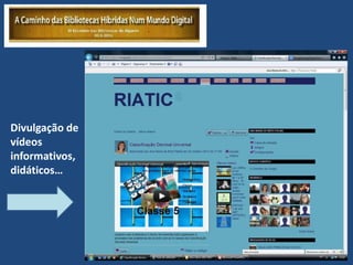 Divulgação de
vídeos
informativos,
didáticos…
 