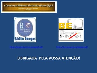 http://beboliqueime.blogspot.pt/   http://bevalejudeu.blogspot.pt/



       OBRIGADA PELA VOSSA ATENÇÃO!
 
