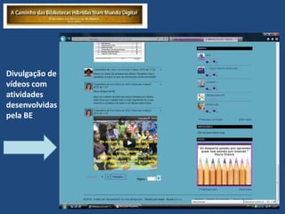 Divulgação de
vídeos com
atividades
desenvolvidas
pela BE
 