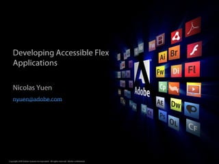 Nicolas Yuen nyuen@adobe.com Developing Accessible Flex Applications 