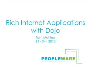 Rich Internet Applications
         with Dojo
         Tom Mahieu
         24 - 04 - 2010
 