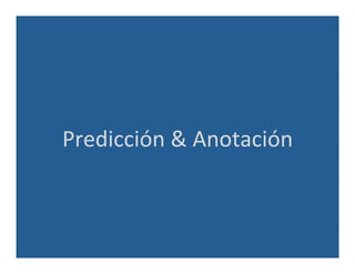 Predicción	
  &	
  Anotación	
  
 