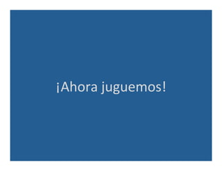 ¡Ahora	
  juguemos!	
  
 