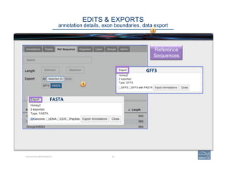 HIGHLIGHTED IMPROVEMENTS 59
Reference
Sequences
3
FASTA	
  
GFF3	
  
EDITS & EXPORTS 
annotation details, exon boundaries, data export
3
 