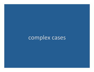 complex	
  cases	
  
 