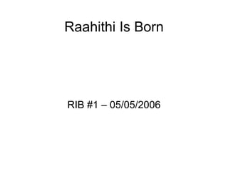 Raahithi Is Born RIB #1 – 05/05/2006 