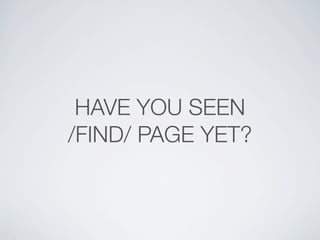 HAVE YOU SEEN
/FIND/ PAGE YET?
 
