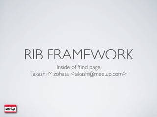 RIB FRAMEWORK
           Inside of /ﬁnd page
Takashi Mizohata <takashi@meetup.com>
 