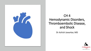 CH 4
Hemodynamic Disorders,
Thromboembolic Disease,
and Shock
Dr Ashish Jawarkar, MD
 
