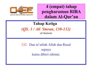 4 (empat) tahap pengharaman RIBA dalam Al-Qur’an Tahap Ketiga  (QS. 3 / Ali ‘Imran, 130-132) (di Medinah) 132.   Dan ta’atilah Allah dan Rasul supaya kamu diberi rahmat. 