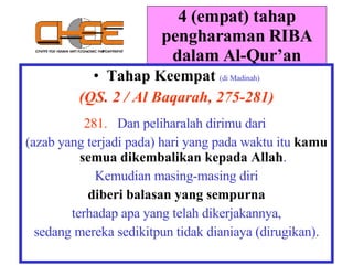 4 (empat) tahap pengharaman RIBA dalam Al-Qur’an Tahap Keempat   (di Madinah) (QS. 2 / Al Baqarah, 275-281) 281.  Dan peliharalah dirimu dari  (azab yang terjadi pada) hari yang pada waktu itu  kamu semua dikembalikan kepada Allah . Kemudian masing-masing diri diberi balasan yang sempurna terhadap apa yang telah dikerjakannya, sedang mereka sedikitpun tidak dianiaya (dirugikan). 