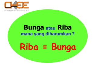 Bunga   atau   Riba mana yang diharamkan ? Riba = Bunga 