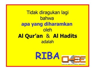 Tidak diragukan lagi bahwa   apa yang diharamkan   oleh Al Qur’an   &  Al Hadits adalah RIBA 