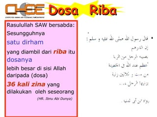 Rasulullah SAW bersabda: Sesungguhnya  satu dirham   yang diambil dari  riba   itu  dosanya   lebih besar di sisi Allah daripada (dosa)  36 kali zina   yang dilakukan  oleh seseorang (HR. Ibnu Abi Dunya) Dosa  Riba 