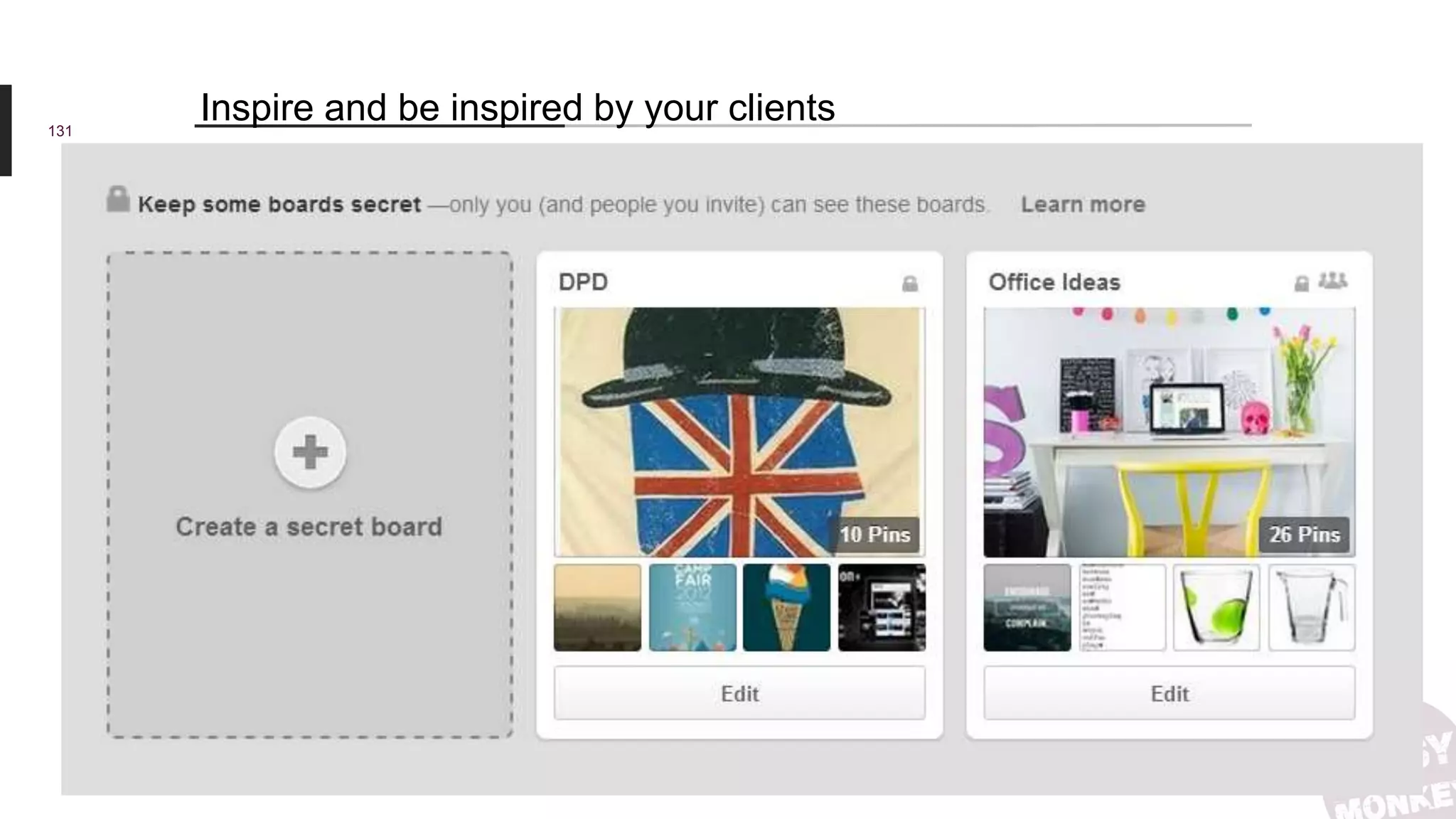 131
Inspire and be inspired by your clients
 