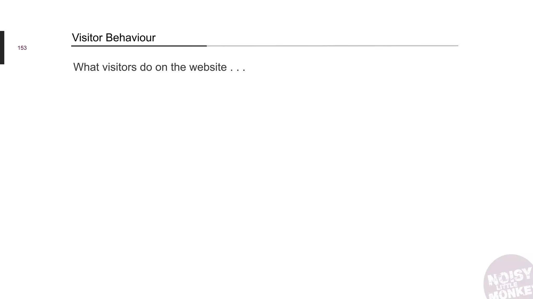 What visitors do on the website . . .
153
Visitor Behaviour
 