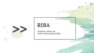 >> RIBA
Penjelasan, Akibat, dan
Sebab-sebab terjadinya RIBA
 