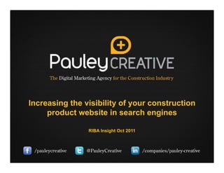 Increasing the visibility of your construction
     product website in search engines

                RIBA Insight Oct 2011
 