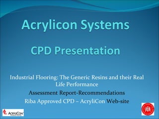 Industrial Flooring: The Generic Resins and their Real Life Performance Assessment Report-Recommendations Riba Approved CPD – AcryliCon  Web-site 