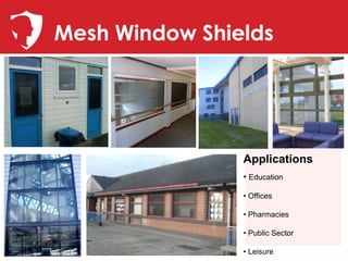 Mesh Window Shields




                Applications
                • Education

                • Offices

                • Pharmacies

                • Public Sector

                • Leisure
 