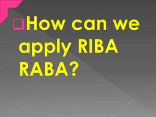 How can we
apply RIBA
RABA?
 