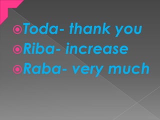 Toda- thank you
Riba- increase
Raba- very much
 