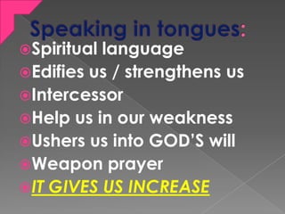 Spiritual language
Edifies us / strengthens us
Intercessor
Help us in our weakness
Ushers us into GOD’S will
Weapon ...