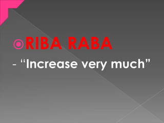 RIBA RABA
- “Increase very much”
 