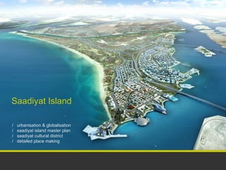 Saadiyat Island

/   urbanisation & globalisation
/   saadiyat island master plan
/   saadiyat cultural district
/   detailed place making
 