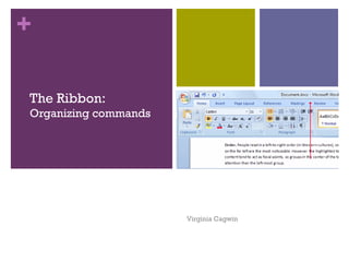 +

The Ribbon:
Organizing commands




                      Virginia Cagwin
 