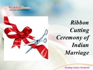 Ribbon
Cutting
Ceremony of
Indian
Marriage
 