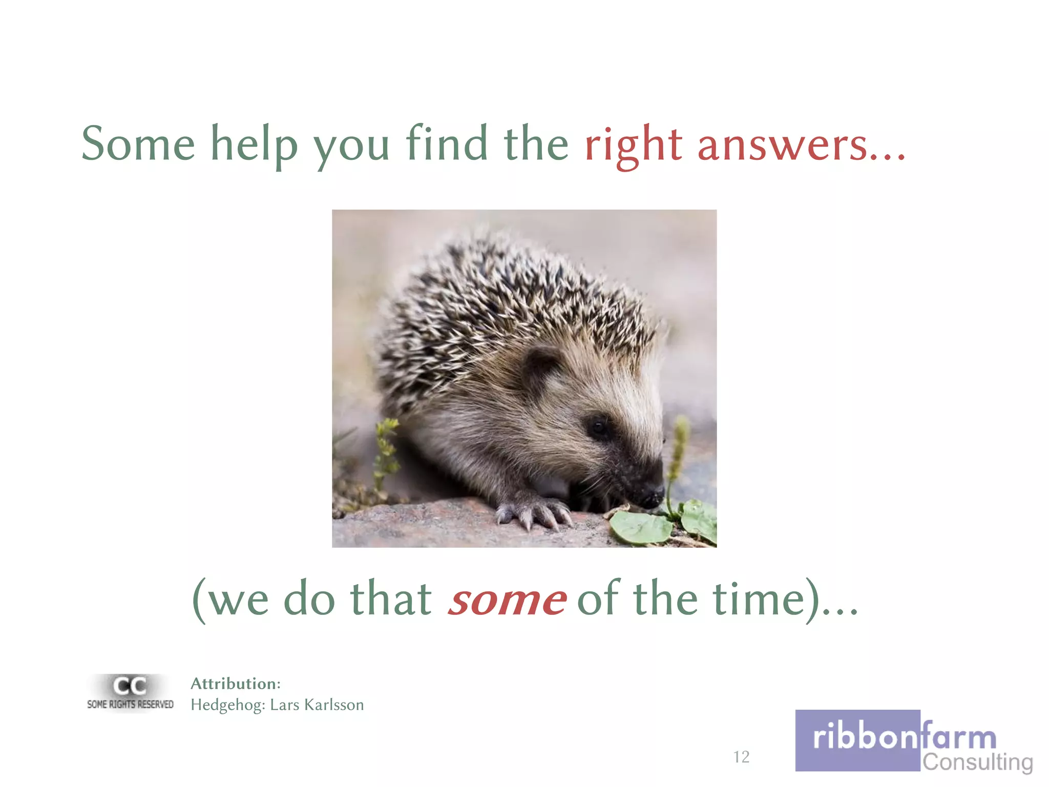 Attribution:
Hedgehog: Lars Karlsson
Some help you find the right answers…
12
(we do that some of the time)…
 