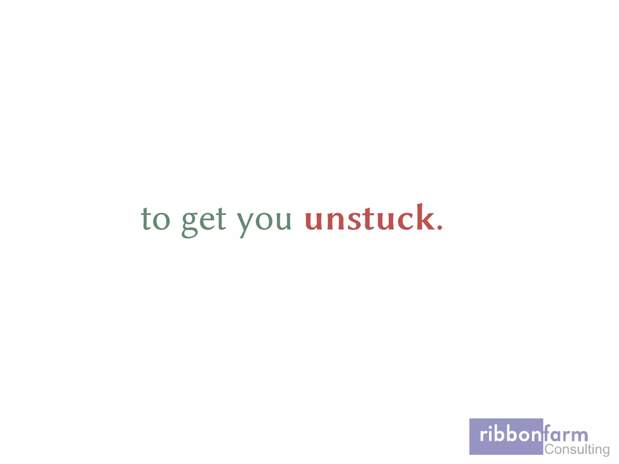 to get you unstuck.
 